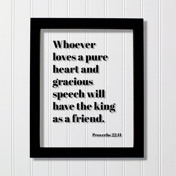 Proverbs 2211 Whoever Loves A Pure Heart And Gracious Speech Will Have The King As Friend Floating Scripture Bible Verse Kind