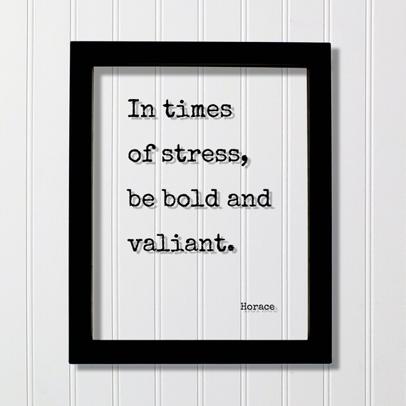 Horace In Times Of Stress Be Bold And Valiant Floating Quote Courage Fearless Adventure Heroic Resilient Boldness Hustle