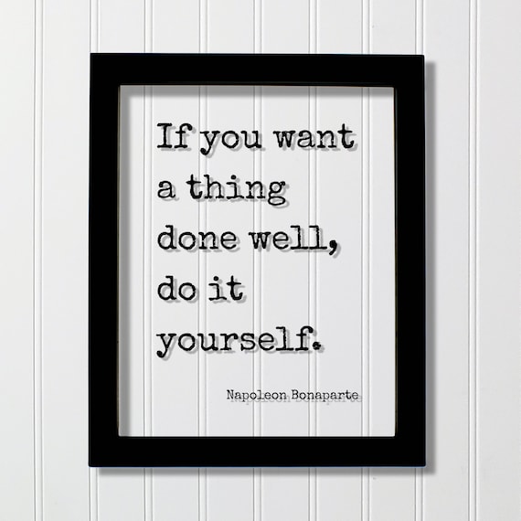 Napoleon Bonaparte If You Want A Thing Done Well Quote Poster
