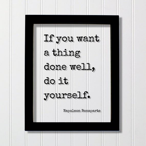 Napoleon Bonaparte Quote If You Want A Thing Done Well Do It Yourself Motivational Hard Work Hustle Grind Perseverance Goals Workout Gym