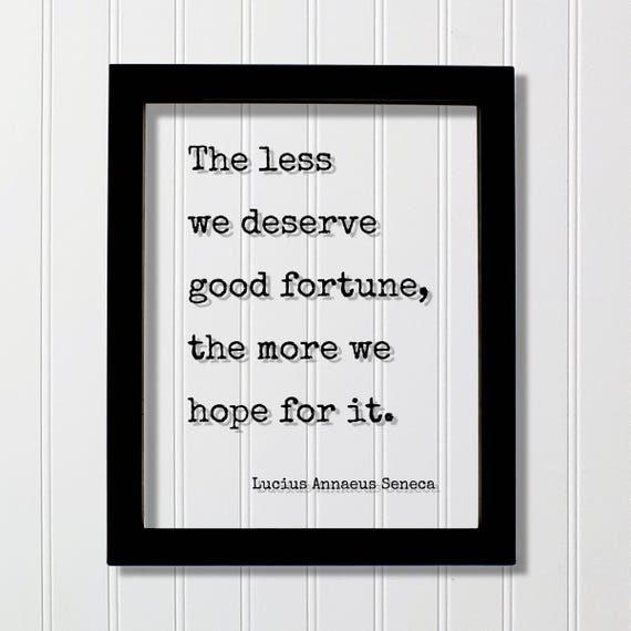 Lucius Annaeus Seneca Floating Quote The Less We Deserve Good Fortune More Hope For It Be Kind Charity Kindness Mind Mindset