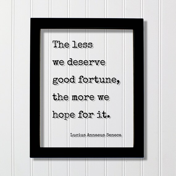 Lucius Annaeus Seneca Less We Deserve Good Fortune Quote Poster