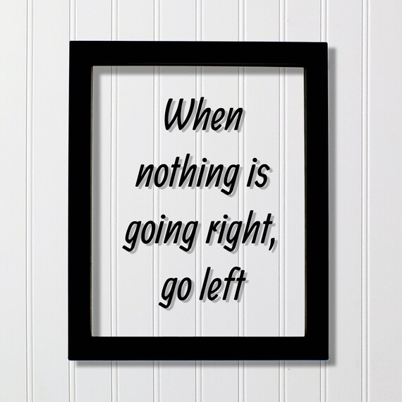 Funny Quote Poster When Nothing Is Going Right Go Left Office Wall