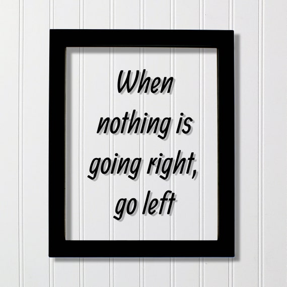 When Nothing Is Going Right Go Left Floating Quote Funny Joke Print Wall Art Business Resilience Grind Hustle Try Again Seize The Day