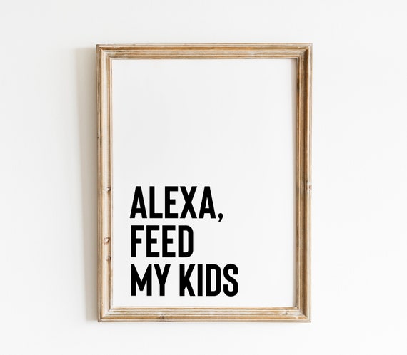 Alexa Feed My Kids Print Funny Kitchen Printables Kitchen Art Quotes Kitchen Quote Prints Kitchen Print Wall Decor Funny Kitchen