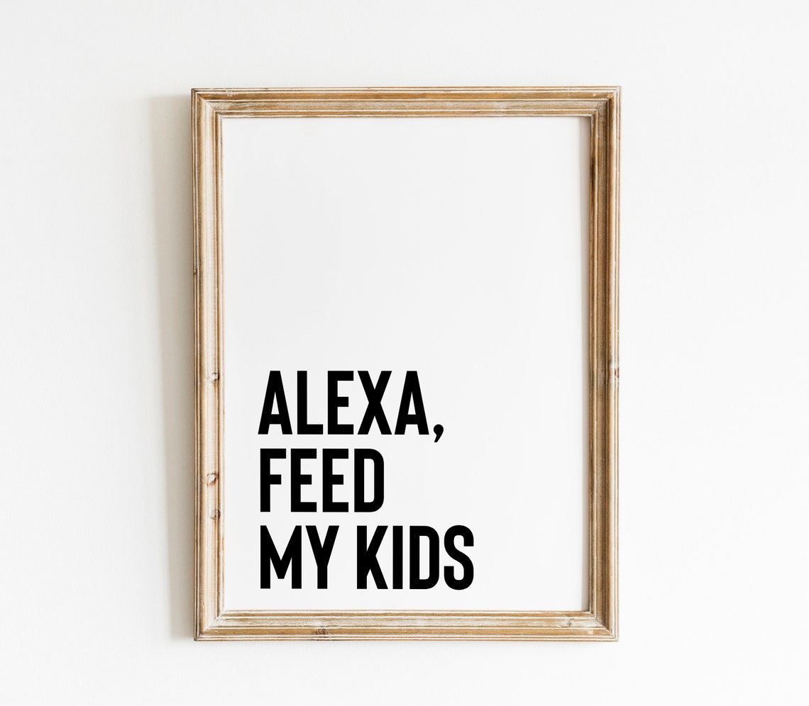 Alexa Feed My Kids Print Funny Kitchen Printables Kitchen Art Quotes Kitchen Quote Prints Kitchen Print Wall Decor Funny Kitchen