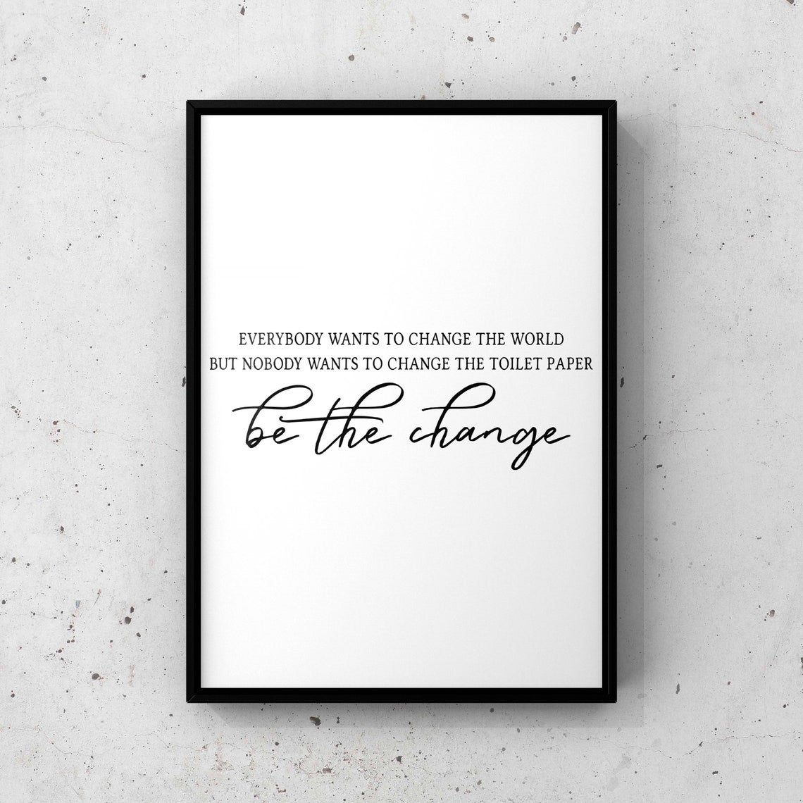 Be The Change Toilet Paper Funny Bathroom Wisdom Quote Poster