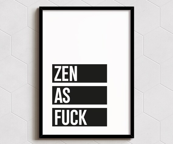 Zen As Fuck Art Print Wall Decor A6 A5 A4 A3 Sizes Funny Poster