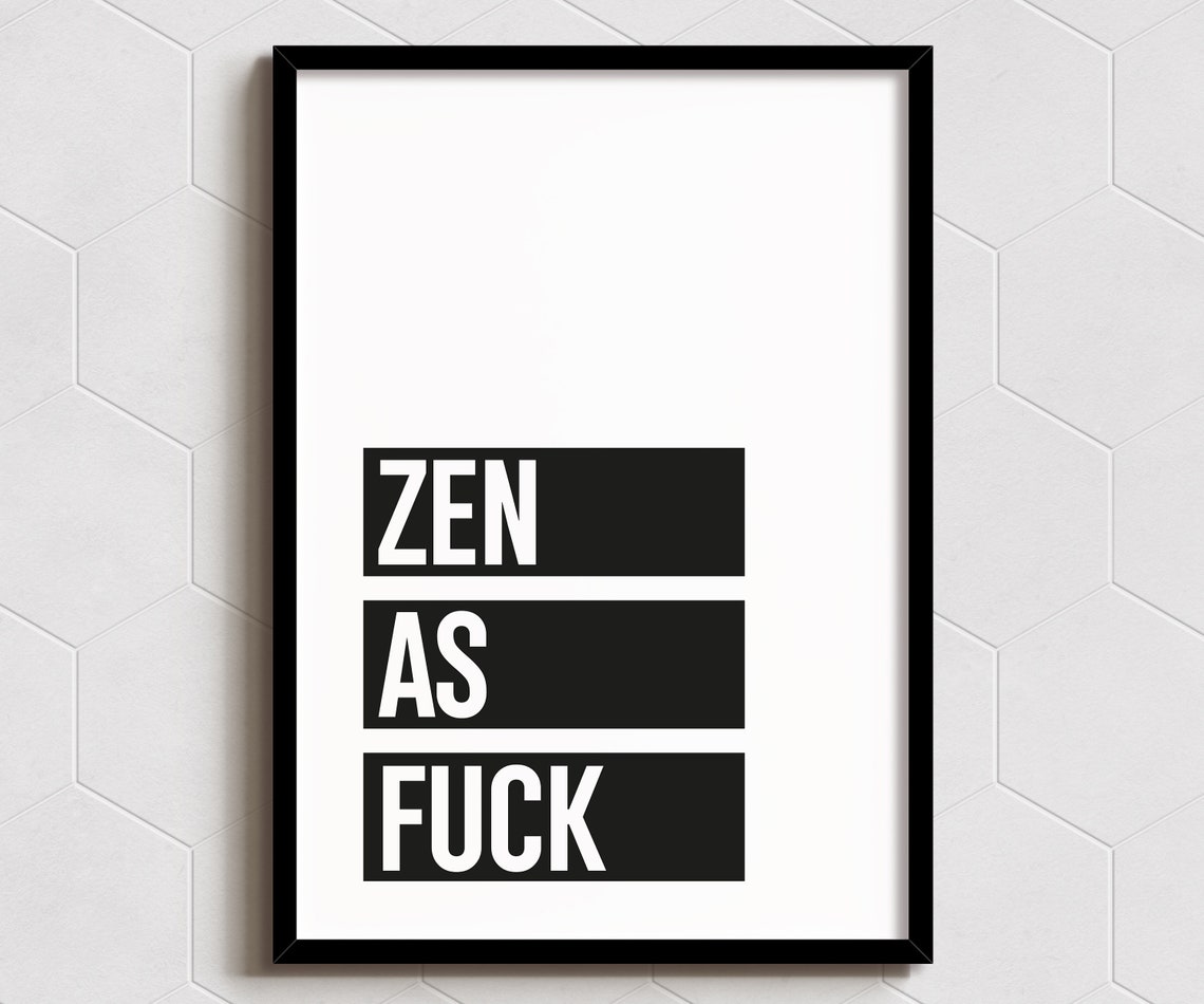 Zen As Fuck Art Print Wall Decor A6 A5 A4 A3 Sizes Funny Poster