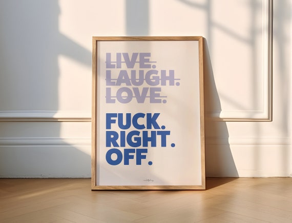 Live Laugh Love Fuck Right Off Funny Poster Print