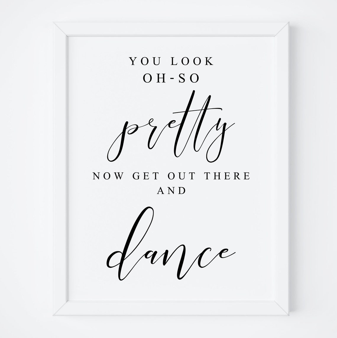 You Look Oh So Pretty Now Get Out There and Dance Sign Poster