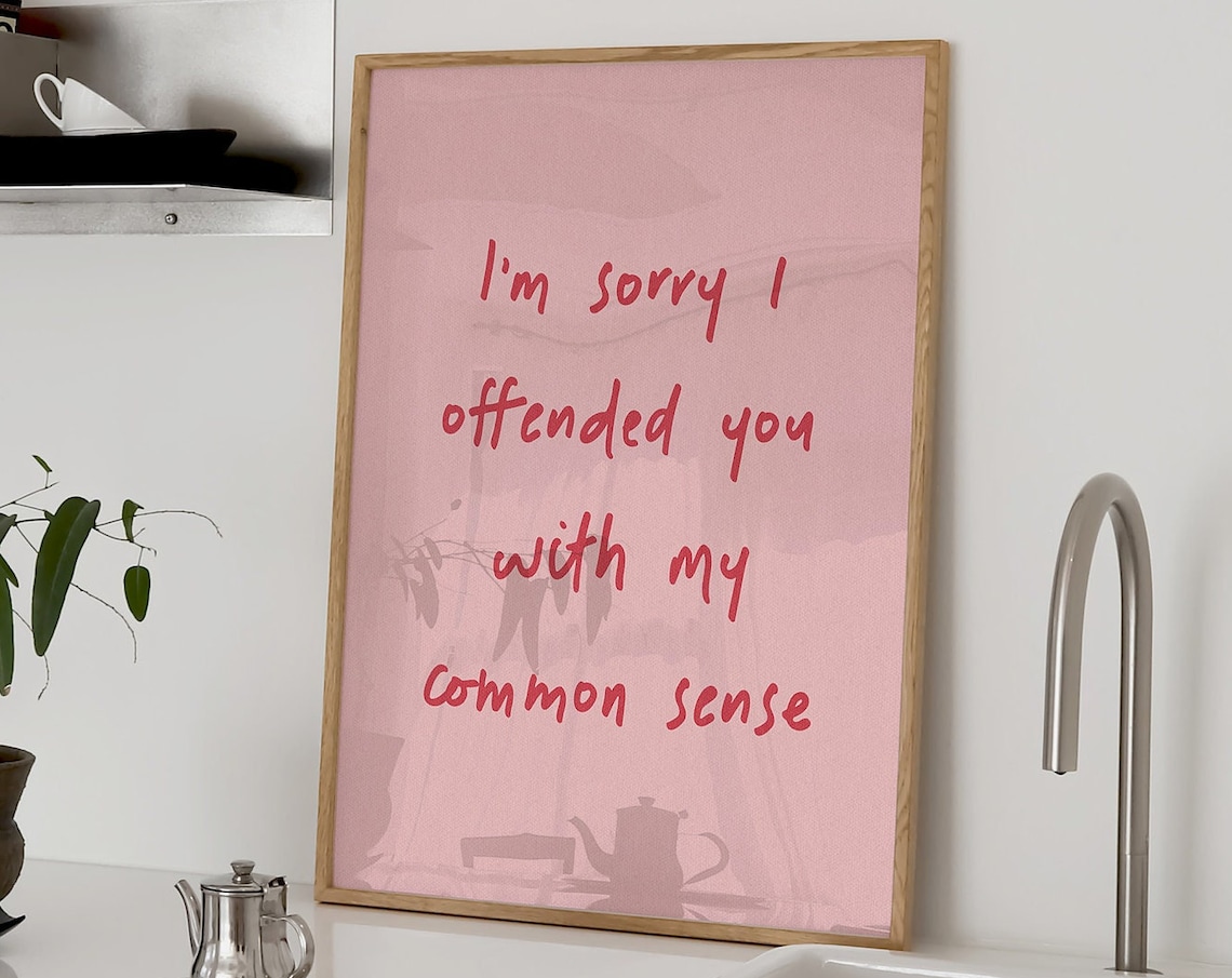 I'm Sorry I Offended You With My Common Sense Print