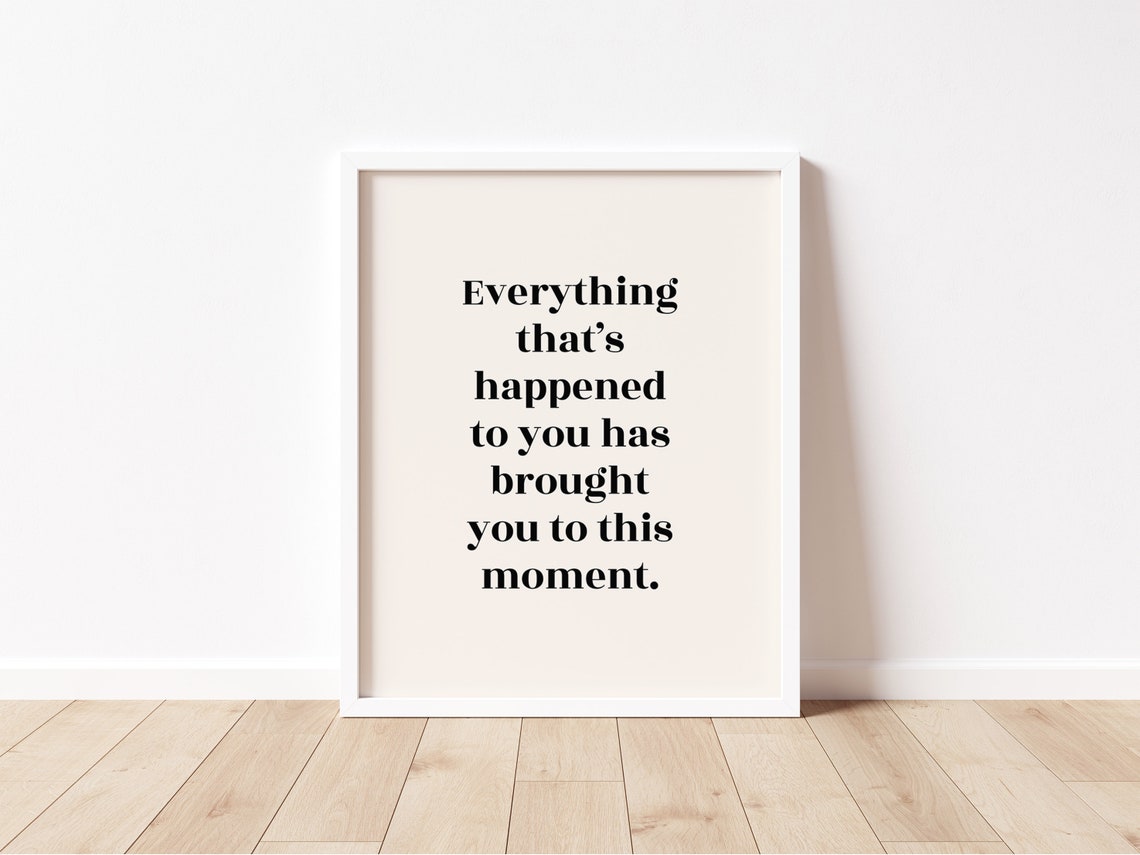 Everything Has Brought You To This Moment Inspirational Quote Poster - Image 2