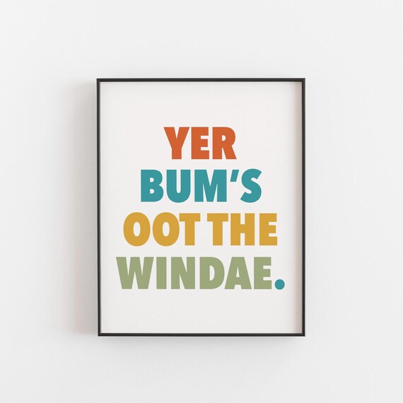 Yer Bums Oot The Windae Print Funny Scottish Slang Wall Art Bold Glaswegian Quote Poster Scots Humour Gift Colourful Home Decor