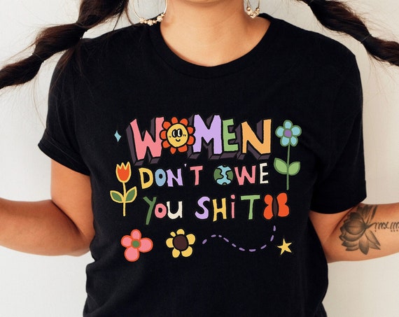 Cute Feminist Tshirt Women Dont Owe You Tee Reproductive Rights Colorful Feminism Activist Shirt Pro Choice Shirt Womens Rights Tee
