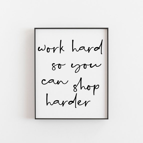 Work Hard So You Can Shop Harder, Motivational Art Print