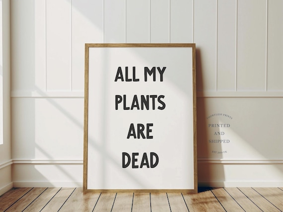 All My Plants Are Dead Print Wall Art Funny Decor Botanical Home Poster Black And White Unframed