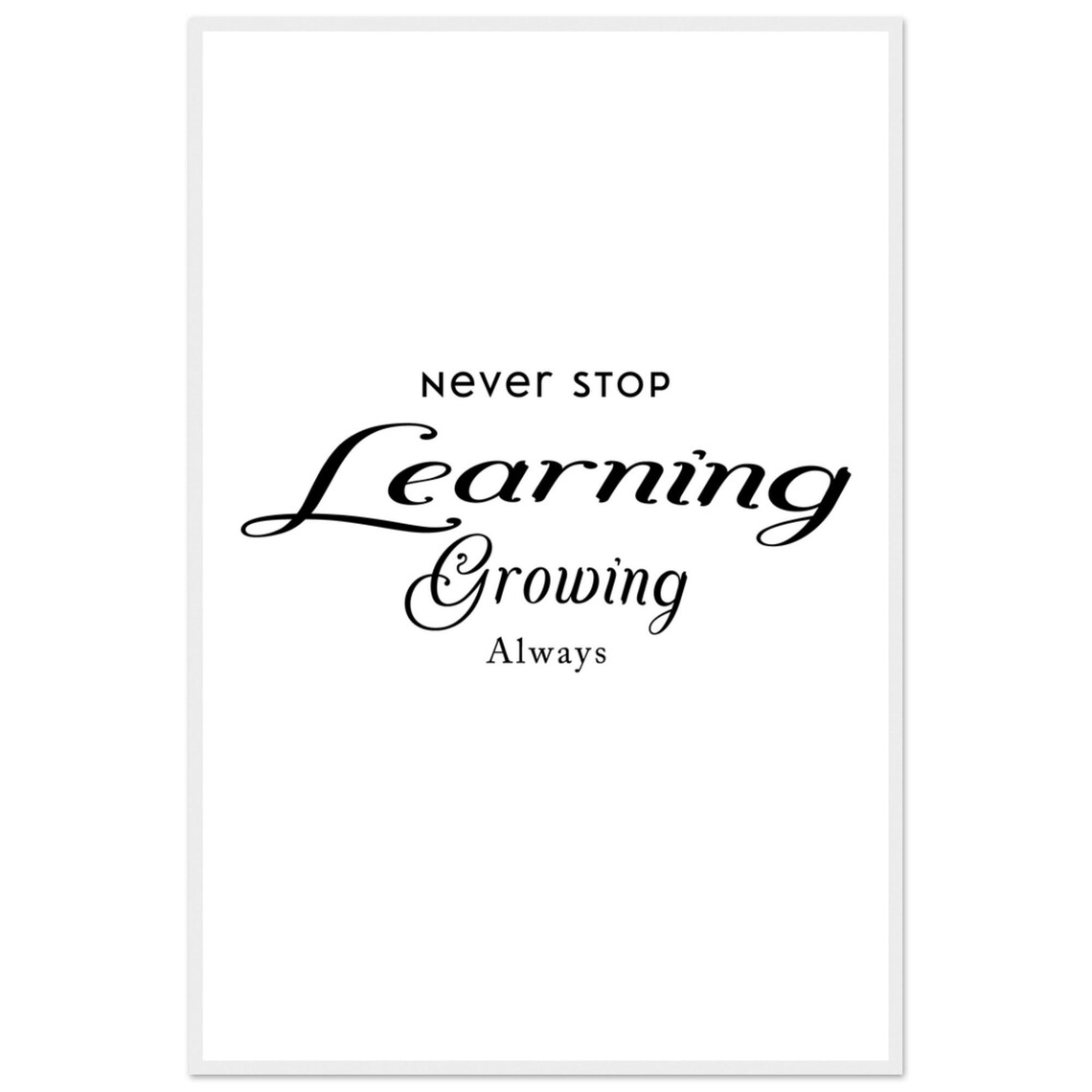 Never Stop Learning Growing Always Sans And Script Quote Poster