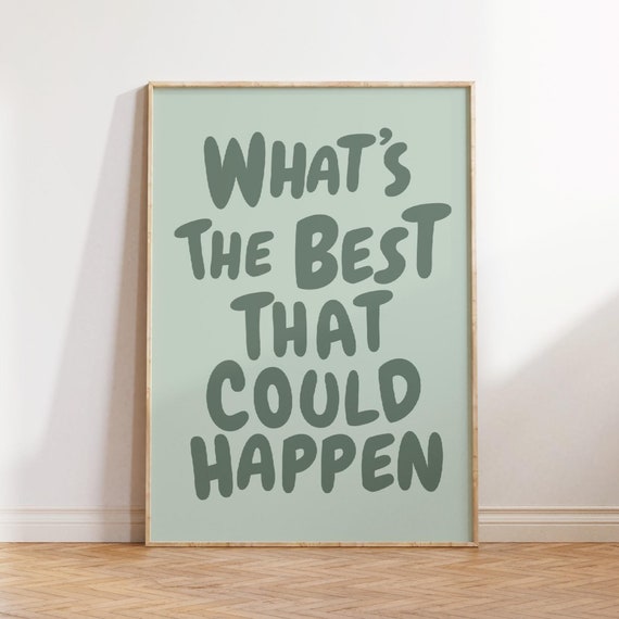 What’s The Best That Could Happen Poster Print