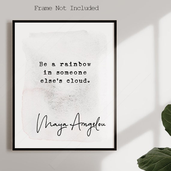 Maya Angelou Quote Print Be A Rainbow In Somebody Elses Cloud Inspirational Quote Graduation Gift Bff Gift Office Decor
