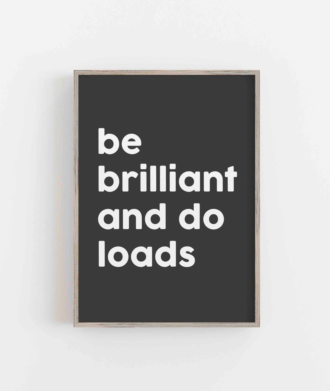 Be Brilliant And Do Loads White Charcoal Motivational Quote Poster