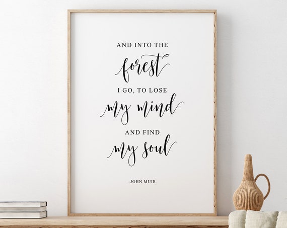 And Into The Forest I Go To Lose My Mind And Find My Soul John Muir Quote Inspirational Quote Nature Lover Gift Calligraphy