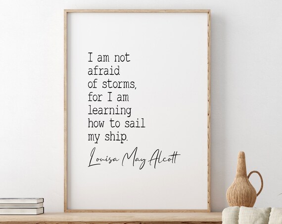 Louisa May Alcott I Am Not Afraid Of Storms Sailing Quote Poster