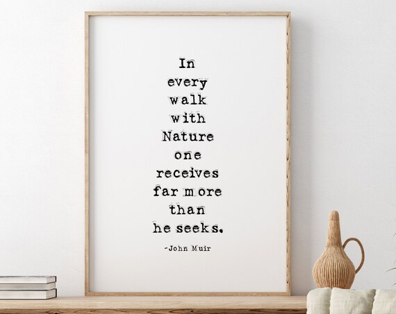 John Muir In Every Walk With Nature Receives Far More Quote Poster