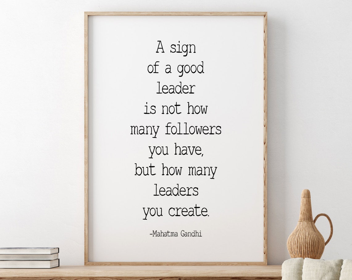 A Sign Of A Good Leader Is Not How Many Followers You Have Mahatma Gandhi Quote Boss Gift Leadership Quote Motivational