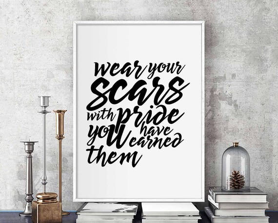 Wear Your Scars With Pride You Have Earned Them Quote Poster