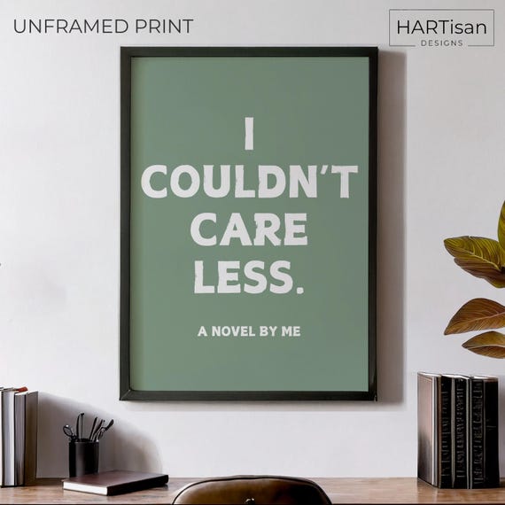 I Couldnt Care Less Unframed Or Print Humorous Posters Home Decor Wall Art Gift Idea Funny Prints