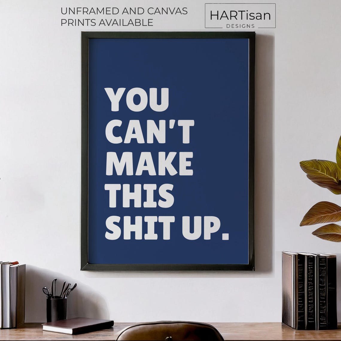 You Can Not Make This Shit Up Navy Bold Sweary Funny Quote Poster