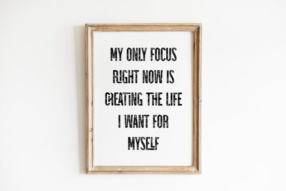 My Only Focus Right Now Wall Art Inspirational Quote Positive Quotes Quote Print Best Friend Gift Gift For Family