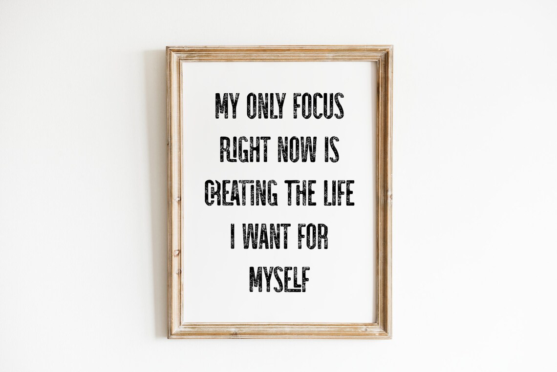 My Only Focus Right Now Is Creating The Life I Want Quote Poster