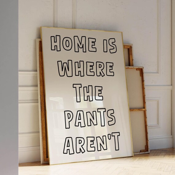 Funny Home Decor Print Home Is Where The Pants Arent Minimalist Wall Art Cozy Living Room Decor Funny Quote Poster