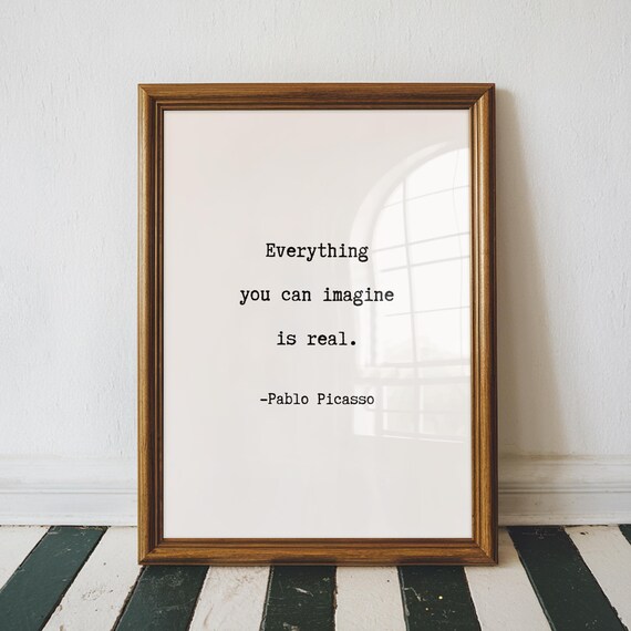 Pablo Picasso Everything You Imagine Is Real Inspirational Quote Poster