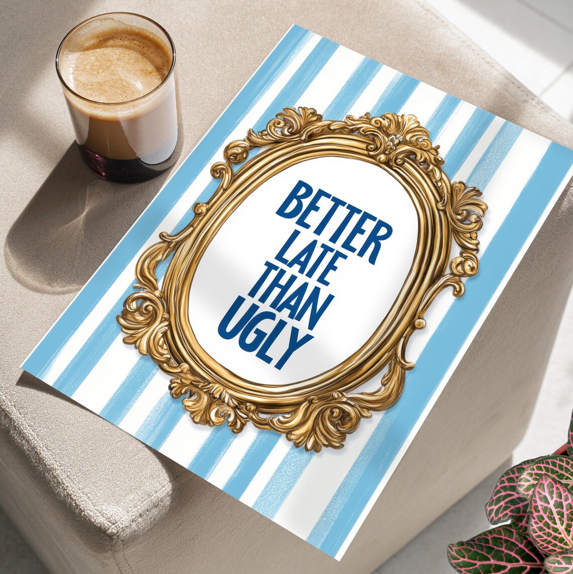 Better Late Than Ugly Funny Quote Poster in a Gold Baroque Frame