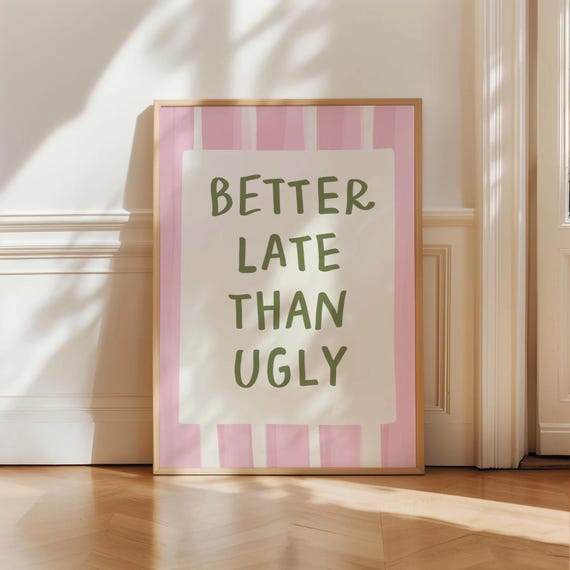 Better Late Than Ugly Quote Art Print, Girly Room Decor