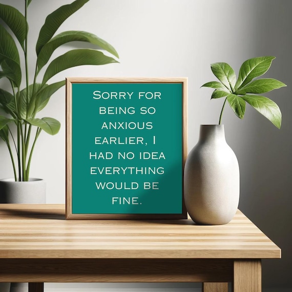 Sorry For Being So Anxious Earlier I Had No Idea Everything Was Going To Be Fine Funny Saying Retro Wall Art Relatable Art