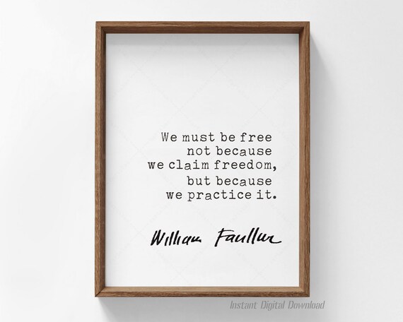 William Faulkner We Must Be Free Not Because We Claim Freedom Quote Poster