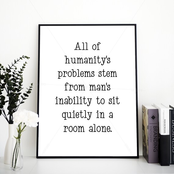 Blaise Pascal Humanitys Problems Sitting Quietly Alone in a Room Quote Wall Art
