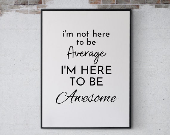 Im Not Here To Be Average Im Here To Be Awesome Poster Print Inspirational Quote Positive Wall Art Home Office Decor