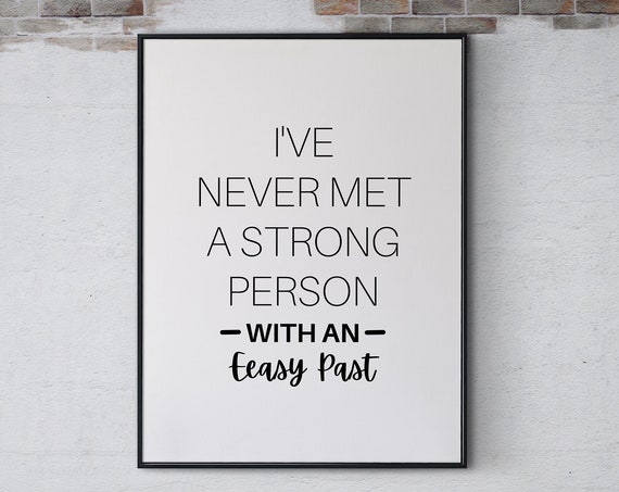 Ive Never Met A Strong Person With An Easy Past Poster Print Wall Art Inspirational Positive Motivational Quotes