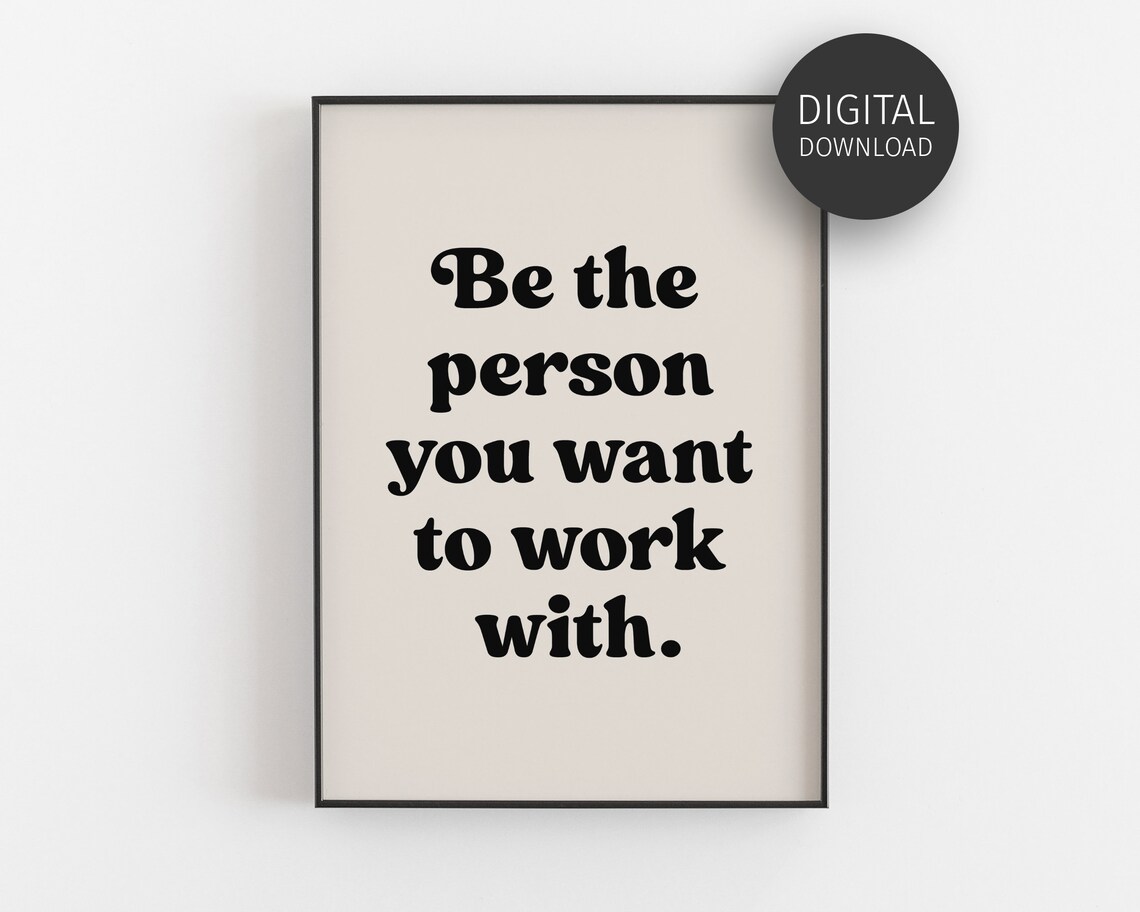Be The Person You Want To Work With Art Print