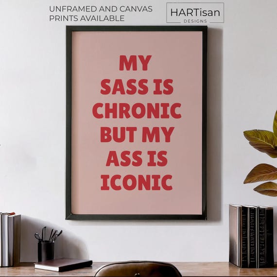 My Sass Is Chronic But My Ass Is Iconic Unframed Or Print Humorous Posters Home Decor Wall Art Gift Idea Funny Prints