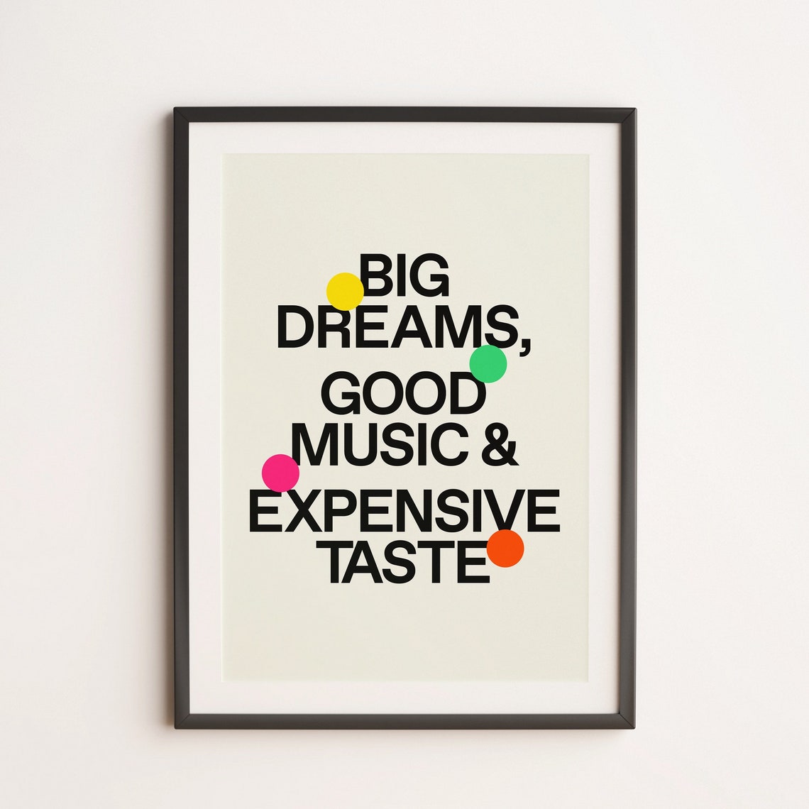 Big Dreams Good Music Expensive Taste Pop Typography Art Poster