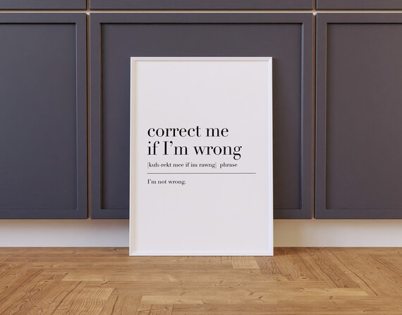 Correct Me If Im Wrong Correct Me If Im Wrong Print Correct Me If Im Wrong Poster Funny Home Office Decor Definition Print