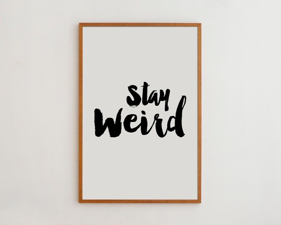 Stay Weird Black And White Typography Art Print