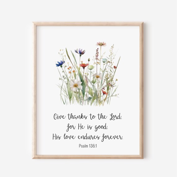 Psalm 1361 Give Thanks To The Lord For He Is Good His Love Endures Forever Bible Verse Wall Art Scripture Print Watercolor Wildflowers