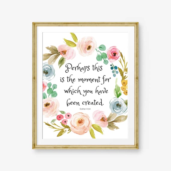 Esther 414 Perhaps This Is The Moment For Which You Have Been Created Bible Verse Wall Art Scripture Print Christian Gift Women